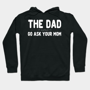 The Dad Funny Father's Day Shirt - Go Ask Your Mom Hoodie